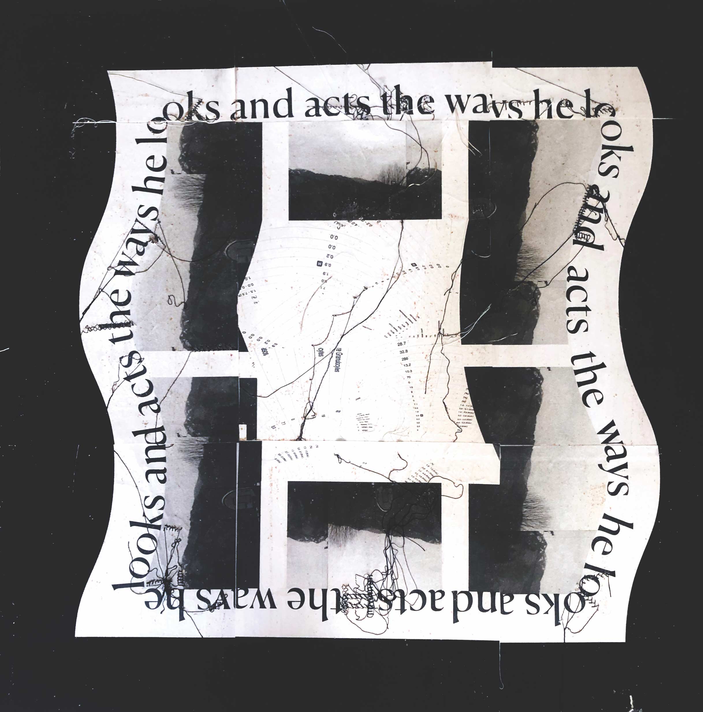 A black and white collaged mixed media work on a black background. A wavy, distorted square made up of several landscape photos and other ephemera. Text around the border reads "the way he looks and acts" repeated, but is cut up by the collage effect. Thread pierces the piece in several area creating an organic and random line work over the collaged imagery and text.